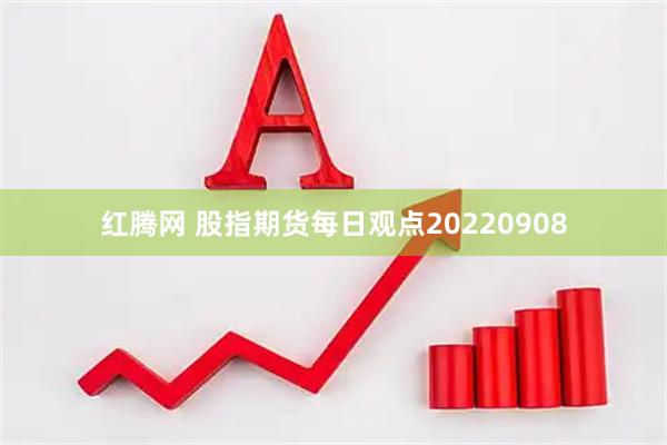 红腾网 股指期货每日观点20220908