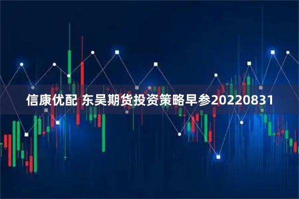 信康优配 东吴期货投资策略早参20220831